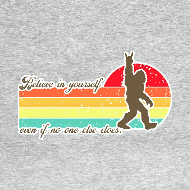 Believe in yourself - Bigfoot believes in you - inspirational sasquatch - RETRO positive vibes by originalsusie